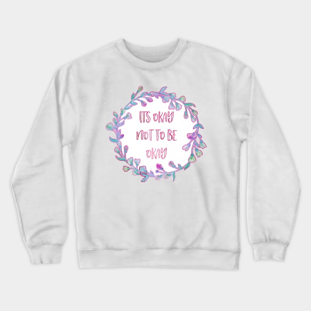 Its Okay Not To Be Okay Crewneck Sweatshirt by AnnieBCreative